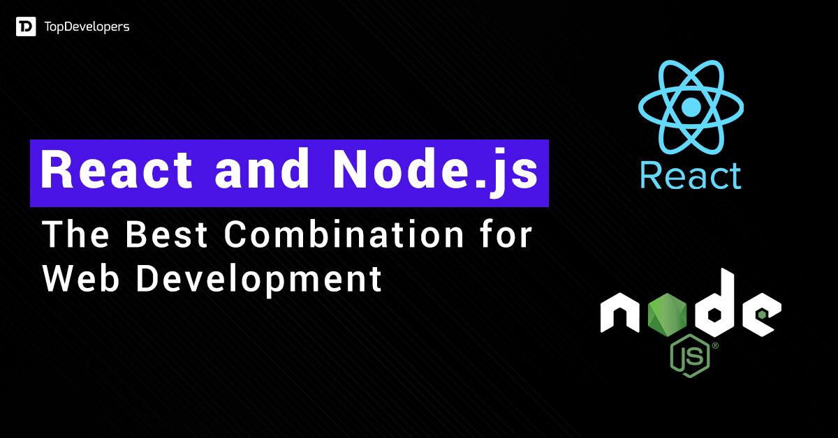 Top Reasons to Use Node.js and React for Web Development