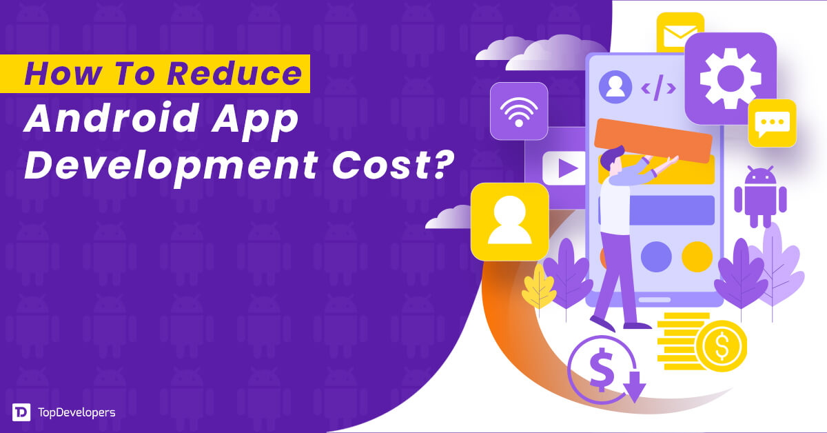 Proven Ways to Reduce The Cost of Android App Development
