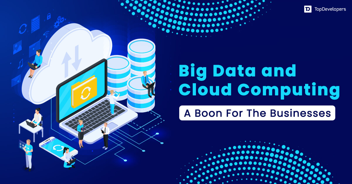 How Big Data And Cloud Computing Revolutionizing The Businesses?