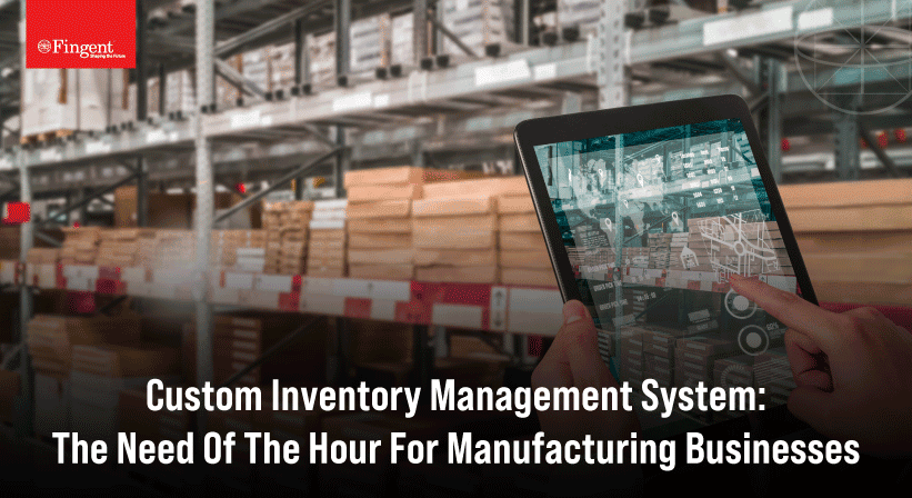 Custom Inventory Management System: The Need Of The Hour For Manufacturing Businesses