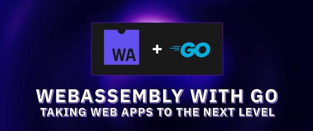 WebAssembly with Go: Taking Web Apps to the Next Level | by Ege Aytin